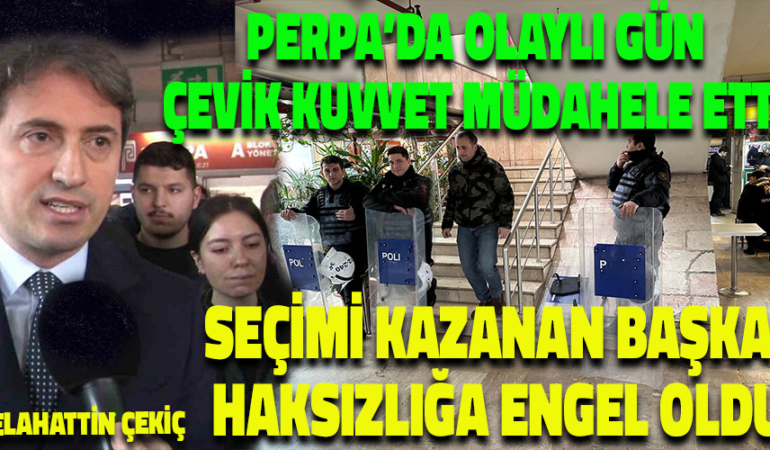 PERPA’DA KRİZ DERİNLEŞİYOR: GENEL KURUL SONRASI GERİLİM TIRMANDI, ÇEVİK KUVVET MÜDAHALE ETTİ