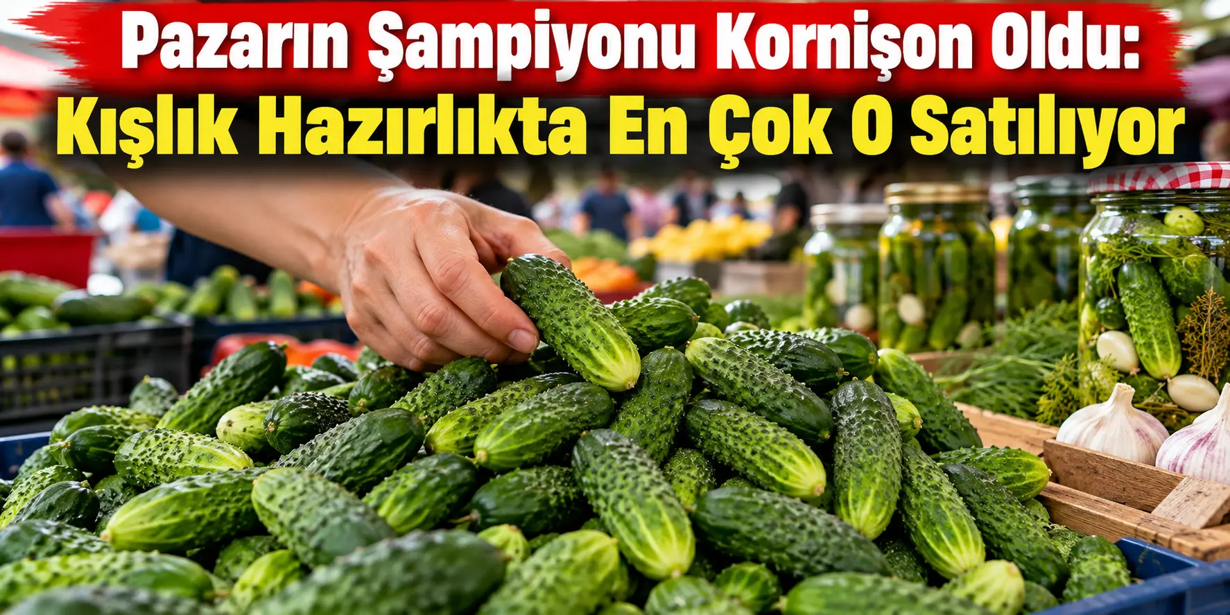 Pazarın Şampiyonu Kornişon Oldu: Kışlık Hazırlıkta En Çok O Satılıyor