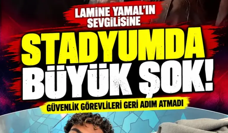 Lamine Yamal’ın Sevgilisine RAMS Park’ta Şok! Güvenlik Görevlileri Geri Adım Atmadı