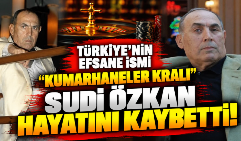 “KUMARHANELER KRALI” SUDİ ÖZKAN HAYATINI KAYBETTİ