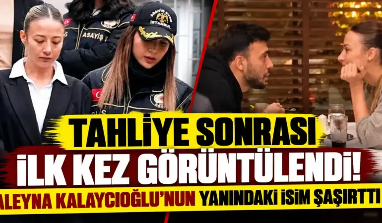 Aleyna Kalaycıoğlu Tahliye Sonrası İlk Kez Görüntülendi! Yanındaki İsim Şaşırttı