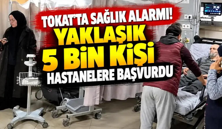 Tokat’ta Sağlık Alarmı! Yaklaşık 5 Bin Kişi Hastanelere Başvurdu