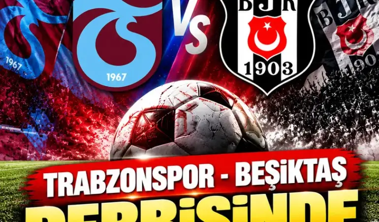 Trabzonspor-Beşiktaş derbisinde muhtemel 11’ler belli oldu! Dev maç saat kaçta, hangi kanalda?