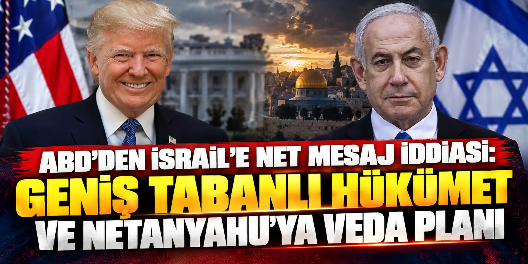 ABD’den Netanyahu’ya Siyaseti Bırakma Baskısı İddiası! İsrail’de Yeni Hükümet Planı