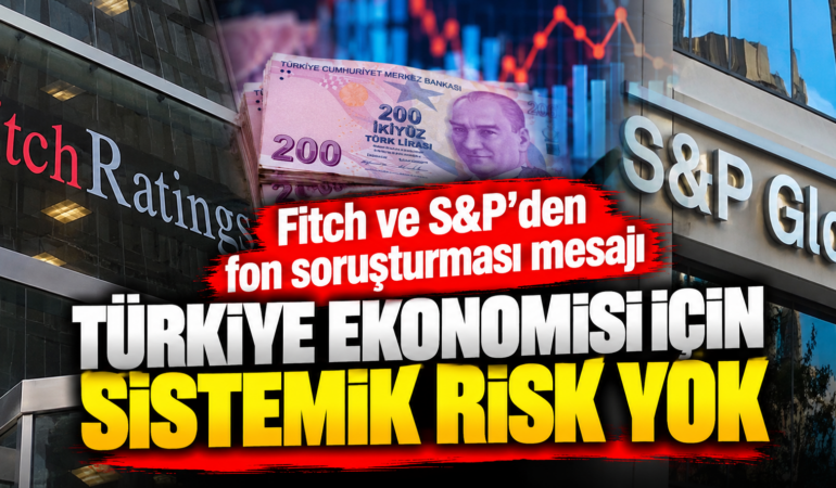 Fitch ve S&P’den Fon Soruşturması Mesajı: Türkiye Ekonomisi İçin Sistemik Risk Beklenmiyor