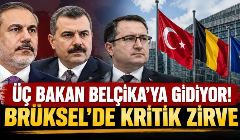 Üç Bakan Belçika’ya Gidiyor! Brüksel’de Kritik Türkiye-Belçika Zirvesi