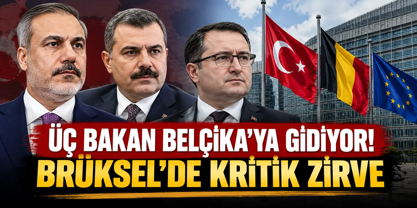 Üç Bakan Belçika’ya Gidiyor! Brüksel’de Kritik Türkiye-Belçika Zirvesi