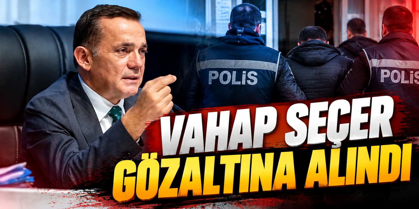 Vahap Seçer Gözaltına Alındı: Mersin’de 3 Belediyeye Operasyon