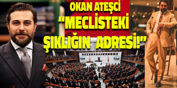MECLİSTEKİ ERKEK ŞIKLIĞININ ADRESİ OKAN ATEŞCİ