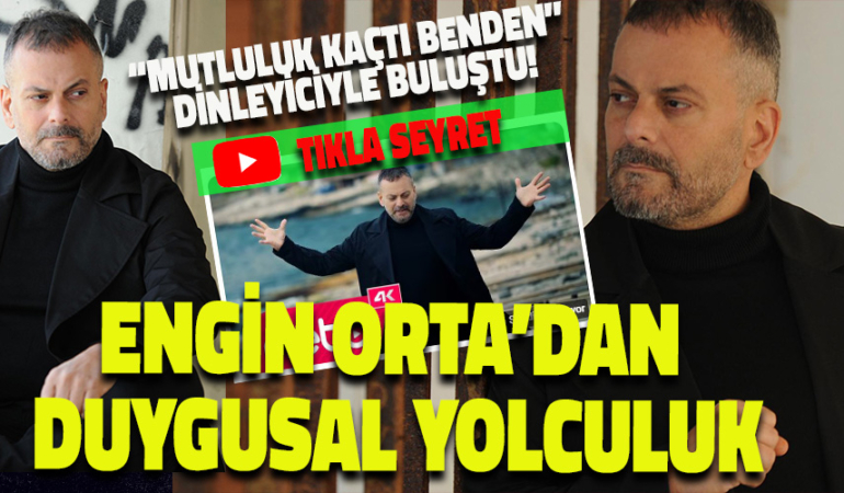 ENGİN ORTA’DAN DUYGUSAL YOLCULUK: “MUTLULUK KAÇTI BENDEN” DİNLEYİCİYLE BULUŞUYOR