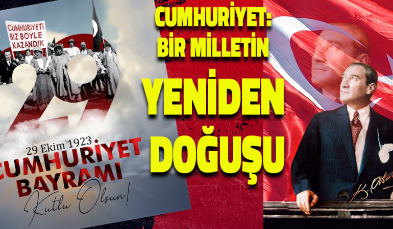 CUMHURİYET: BİR MİLLETİN KÜLLERİNDEN YÜKSELİŞİ