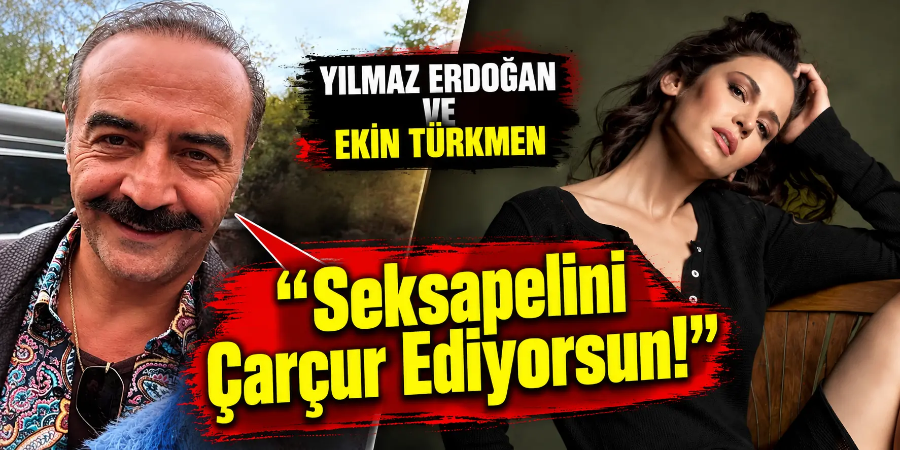 Yılmaz Erdoğan’dan Ekin Türkmen’e Olay Sözler: “Seksapelini Çarçur Ediyorsun!”
