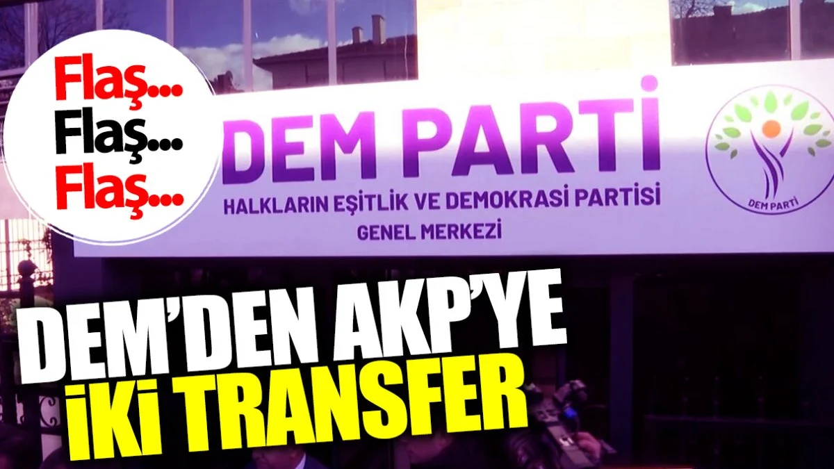 Şok Gelişme: DEM Parti’den AKP’ye İki Önemli Transfer