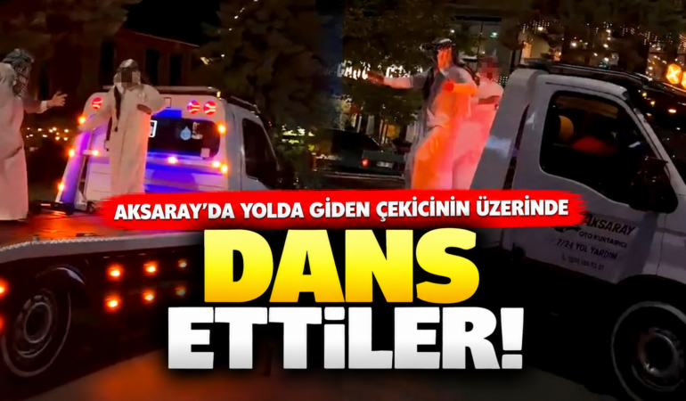 Aksaray’da İlginç Görüntüler: Çekicinin Üzerinde Dansın Cezası 35 Bin TL