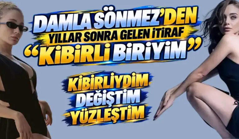 Damla Sönmez’den Yıllar Sonra Gelen Şaşırtıcı İtiraf: “Kibirli Olduğumu Bile Kabul Edemiyordum!”