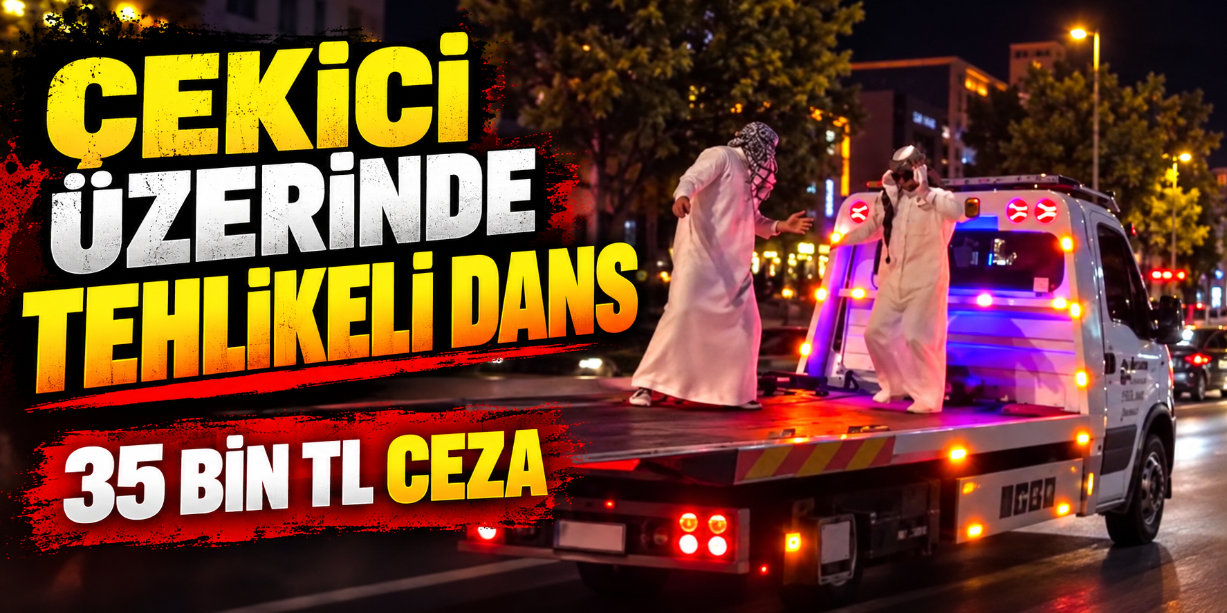 Çekici üzerinde dansın faturası 35 bin TL oldu