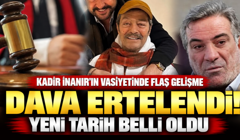 Kadir İnanır’ın Vasiyet Davasında Yeni Gelişme: Duruşma Ertelendi
