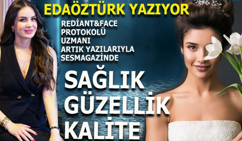 EDA ÖZTÜRK SAĞLIK, GÜZELLİK VE KALİTE İÇİN YAZACAK!