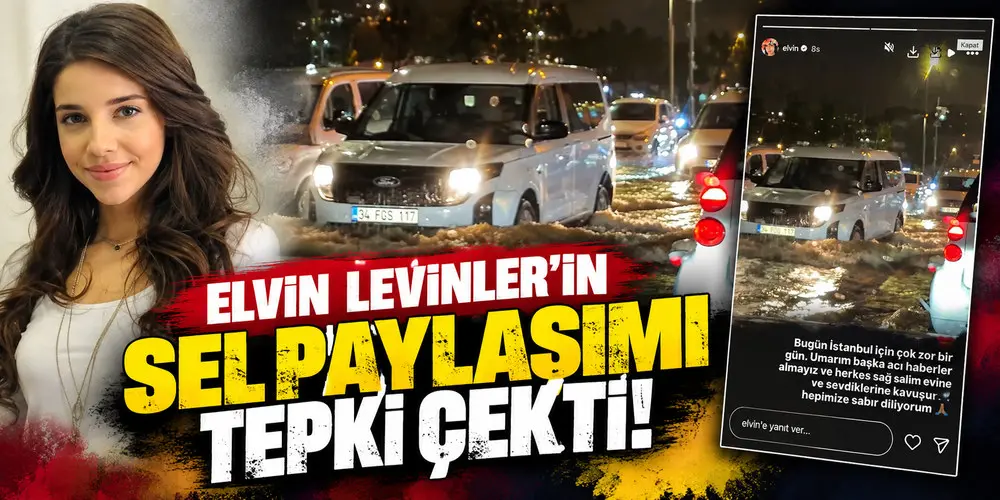 Elvin Levinler’in Sel Paylaşımı Tepki Çekti! Eleştiriler Sonrası Mesajını Sildi
