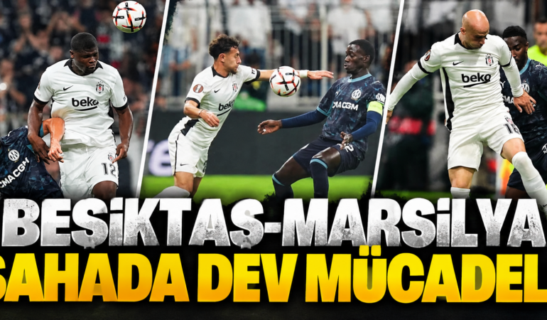 Beşiktaş Marsilya’yı 4-1’le Geçti: Avrupa Ligi’ne Fırtına Gibi Başladı