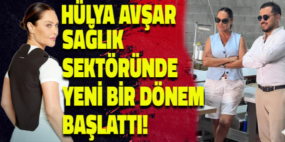 HÜLYA AVŞAR SAĞLIK SEKTÖRÜNDE YENİ BİR DÖNEM BAŞLATTI