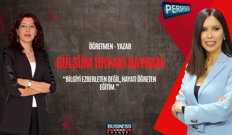 GÜLSÜM TİRYAKİ BAYRAM: “EĞİTİMİN EN TEMEL AMACI İYİ İNSAN YETİŞTİRMEKTİR”