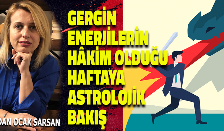 GERGİN ENERJİLERİN HÂKİM OLDUĞU HAFTAYA ASTROLOJİK BAKIŞ