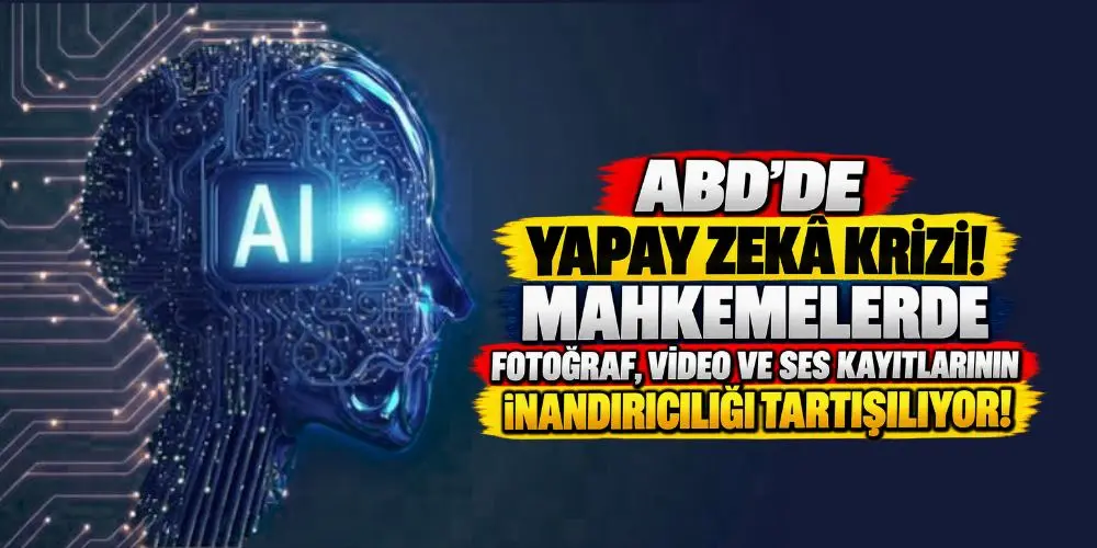 ABD’de Yapay Zekâ Krizi: Mahkemelerde Fotoğraf, Video ve Ses Kayıtları Tartışılıyor!